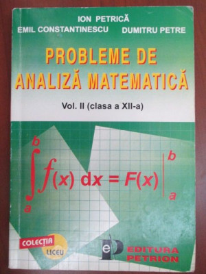 Probleme de analiza matematica vol.2, clasa a XII-a-Ion Petrica, Emil Constantinescu, Dumitru Petre foto