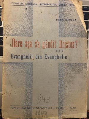 1943 Ioan Miclea - Oare asa s-a gandit Hristos? Sau Evanghelii din Evanghelie foto