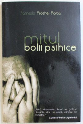 MITUL BOLII PSIHICE de PARINTELE FILOTHEI FAROS , 2009 * MICI DEFECTE foto