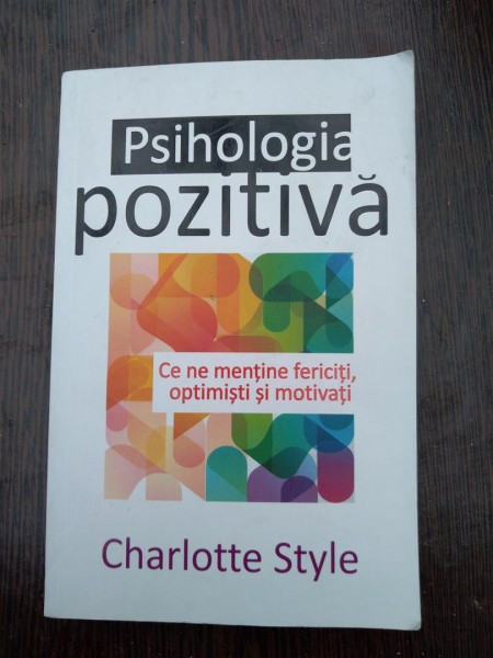 Charlotte Style, Psihologia pozitiva. Ce ne mentine fericiti, optimisti si  motivati | Okazii.ro