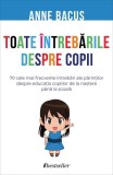 Toate &icirc;ntrebările despre copii - Paperback brosat - Anne Bacus - Bestseller