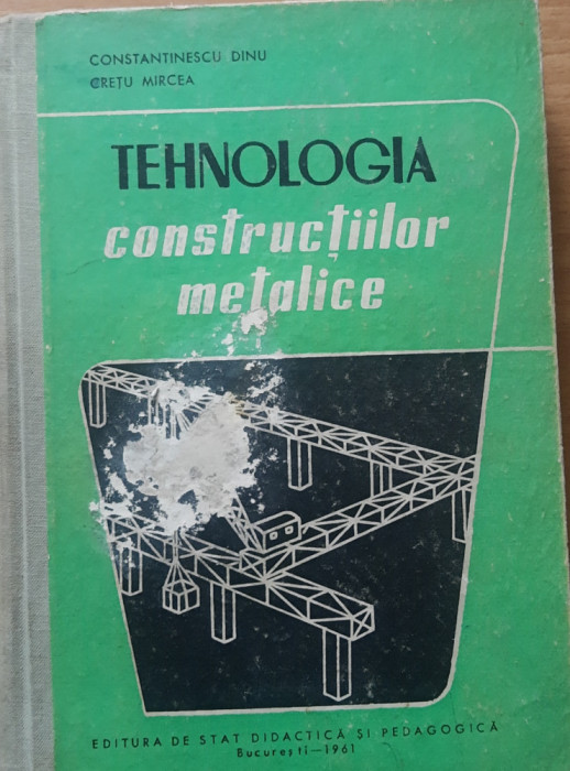 TEHNOLOGIA CONSTRUCTIILOR METALICE - CONSTANTINESCU DINU, CRETU MIRCEA