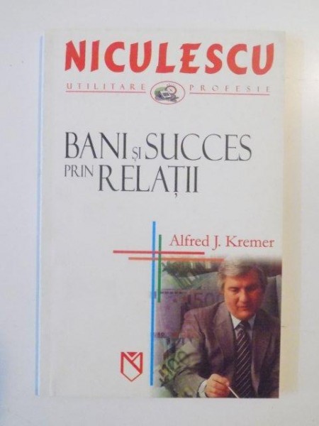 BANI SI SUCCES PRIN RELATII de ALFRED J. KREMER 2005