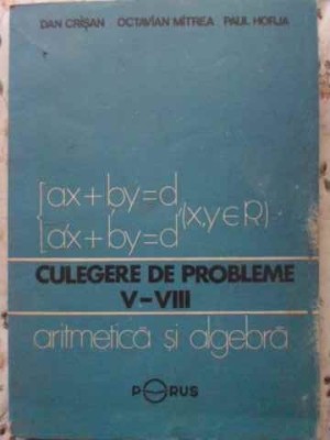 CULEGERE DE PROBLEME V-VIII ARITMETICA SI ALGEBRA-DAN CRISAN, OCTAVIAN MITREA, PAUL HORJA-230844 foto