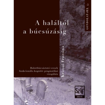 A hal&amp;aacute;lt&amp;oacute;l a b&amp;uacute;cs&amp;uacute;z&amp;aacute;sig - Halottb&amp;uacute;cs&amp;uacute;ztat&amp;oacute; versek funkcion&amp;aacute;lis kognit&amp;iacute;v pragmatikai vizsg&amp;aacute;latai - Krizsai Fruzsina foto