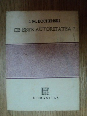 CE ESTE AUTORITATEA? de J.M. BOCHENSKI, BUC. 1992 foto
