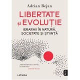 Libertate si evolutie. Ierarhii in natura, societate si stiinta - Adrian Bejan