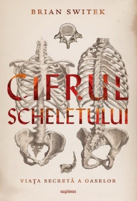 Cifrul Scheletului. Viata Secreta A Oaselor, Brian Switek - Editura Art foto