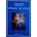 Constantin Mironescu - Aproape de stele (semnata) (Editia: 2008)