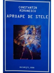Constantin Mironescu - Aproape de stele (semnata) (Editia: 2008) foto