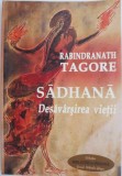 Sadhana. Desavarsirea vietii - Rabindranath Tagore - Carte Spiritualitate, Ezoterism