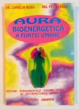 AURA , BIOENERGETICA A CORPULUI UMAN , NOTIUNI FUNDAMENTALE DESPRE STRUCTURA SI INTERPRETAREA AUREI de CAMELIA ROSU , PETRU ROSU , 1996