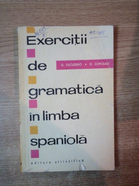 EXERCITII DE GRAMATICA IN LIMBA SPANIOLA de GREGORIO ESCUDERO , DUMITRU COPCEAG , Bucuresti 1967