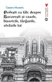 Povesti cu talc despre Bucuresti si casele, bisericile, targurile, strazile lui - Cezara Mucenic