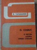 G. Coșbuc: O Privire Asupra Operei Literare - D. Vatamaniuc, 1967, Editura Pentru Literatura, Biografii, 182 Pagini