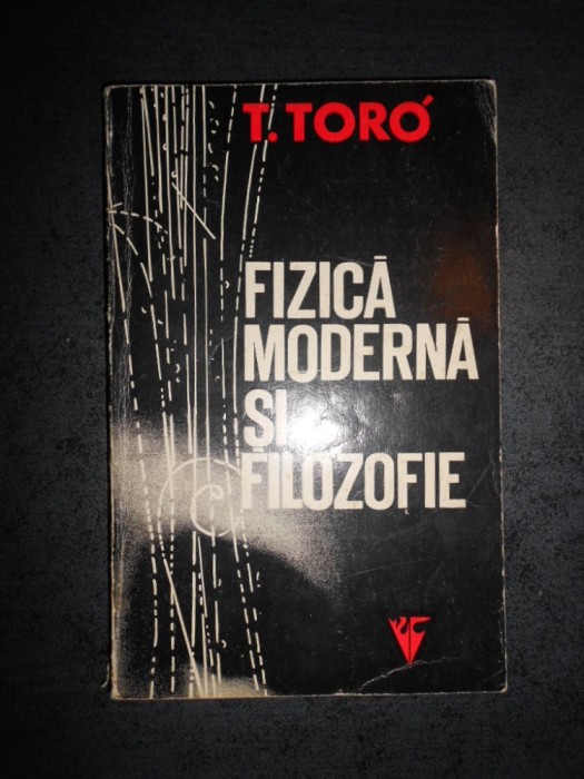 Tiberiu Toro - Fizica moderna si filozofie