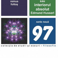 Absolutul interior sau interiorul absolut. Edmund Husserl | Remus Foltos