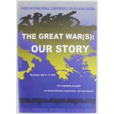 THE GREAT WAR ( S) : OUR STORY , THIRD INTERNATIONAL CONFERENCE ON BALJKAN CINEMA , BUCHAREST , MAY 8 -10 , 2018