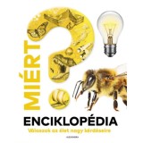 Mi&eacute;rt? Enciklop&eacute;dia - V&aacute;laszok az &eacute;let nagy k&eacute;rd&eacute;seire