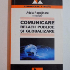 COMUNICARE , RELATII PUBLICE SI GLOBALIZARE de ADELA ROGOJINARU 2007