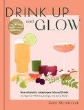 Drink Up &amp; Glow: Non-Alcoholic, Adaptogen-Infused Drinks for Optimal Wellness, Energy, and Stress Relief