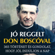 Jó reggelt Don Boscóval - 365 történet és gondolat, hogy jól induljon a nap