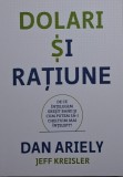 Dolari si ratiune - Dan Ariely, Jeff Kreisler - Dezvoltare personala, carte noua/anticariat