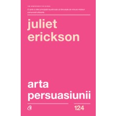 Arta persuasiunii - Juliet Erickson