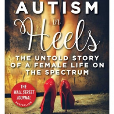 Autism in Heels: The Untold Story of a Female Life on the Spectrum