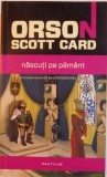 NASCUTI PE PAMANT : AL CINCELEA VOLUM DIN SERIA INTOARCEREA ACASA de ORSON SCOTT CARD , 2013
