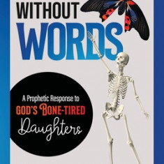Without Words: A Prophetic Response to God's Bone-Tired Daughters
