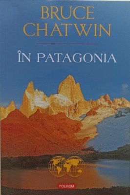 &amp;Icirc;n Patagonia. Bruce Chatwin. Polirom, 2015 foto
