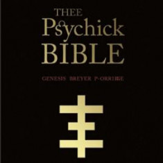 Thee Psychick Bible: Thee Apocryphal Scriptures Ov Genesis Breyer P-Orridge and Thee Third Mind Ov Thee Temple Ov Psychick Youth