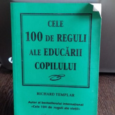 CELE 100 DE REGULI ALE EDUCARII COPILULUI - RICHARD TEMPLAR
