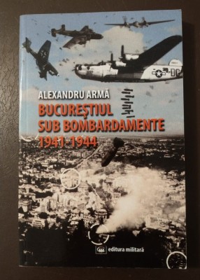 Alexandru Armă - Bucureștiul sub bombardamente (1941-1944) foto