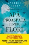 Apa proaspata pentru flori/Valerie Perrin