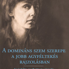 A domináns szem szerepe a jobb agyféltekés rajzolásban - Az észlelés, az alkotás és a tanulás folyamatának megfejtése - Betty Edwards