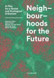 Neighbourhoods for the Future: A Plea for a Social and Ecological Urbanism