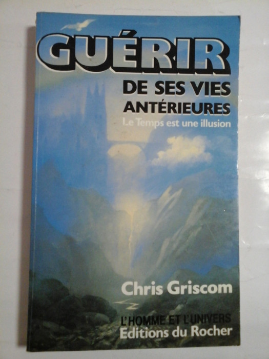 GUERIR DE SES VIES ANTERIEURES Le temps est une illusion (VINDECAREA VIEȚILOR PRECEDENTE - Timpul este o iluzie) - Chris GRISCOM