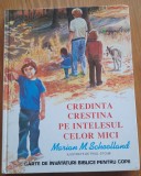 Credința Creștină pe &Icirc;nțelesul Celor Mici - Marian M. Schoolland, Eugenia Rosian, Coperti Cartonate