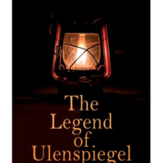 The Legend of Ulenspiegel (Vol. 1&2): Heroical, Joyous, and Glorious Adventures in the Land of Flanders and Elsewhere