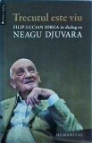 Neagu Djuvara - Trecutul este viu. Flip Lucian Iorga in dialog cu Neagu Djuvara