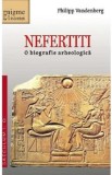 Nefertiti. O biografie arheologica - Philipp Vandenberg