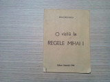O VIZITA LA REGELE MIHAI I - Mihai Radulescu - Editura Semnal, 1990, 30 p., Alta editura