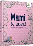 Cumpara ieftin Mami, Te Iubesc!, - Editura Gama