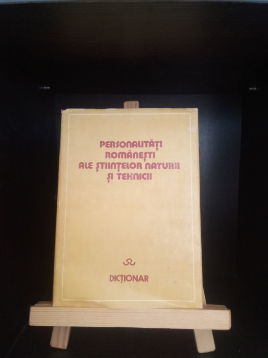 DICȚIONAR - PERSONALITĂȚI ROM&Acirc;NEȘTI ALE ȘTIINȚELOR NATURII ȘI TEHNICII