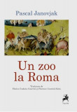 Un zoo la Roma - Paperback brosat - Pascal Janovjak - Tracus Arte