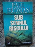 SUB SEMNUL RISCULUI - PAUL ERDMAN