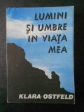 KLARA OSTFELD - LUMINI SI UMBRE IN VIATA MEA