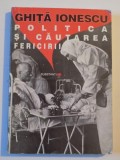 POLITICA SI CAUTAREA FERICIRII de GHITA IONESCU , 1999 *PREZINTA HALOURI DE APA